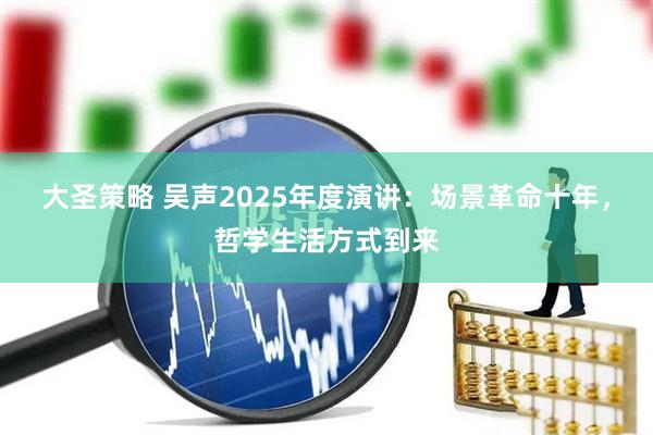 大圣策略 吴声2025年度演讲：场景革命十年，哲学生活方式到来